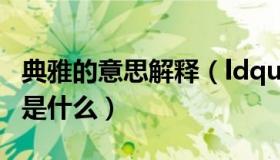 典雅的意思解释（ldquo 典雅 rdquo 的意思是什么）