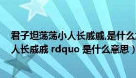 君子坦荡荡小人长戚戚,是什么意思（ldquo 君子坦荡荡 小人长戚戚 rdquo 是什么意思）