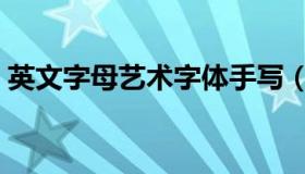 英文字母艺术字体手写（英文字母艺术字体）