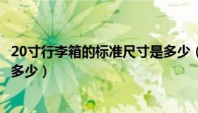 20寸行李箱的标准尺寸是多少（20寸行李箱尺寸标准尺寸是多少）