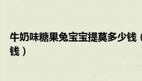 牛奶味糖果兔宝宝提莫多少钱（抹茶味糖果兔宝宝提莫多少钱）