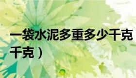 一袋水泥多重多少千克（一般一袋水泥重多少千克）