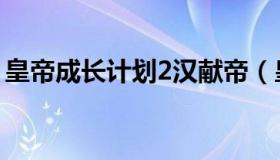 皇帝成长计划2汉献帝（皇帝成长计划2男宠）