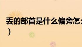 丢的部首是什么偏旁怎么读（丢的部首是什么）