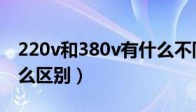220v和380v有什么不同（220v和380v有什么区别）