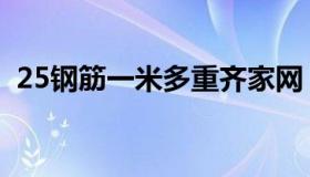 25钢筋一米多重齐家网（25钢筋一米多重）