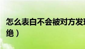 怎么表白不会被对方发现（怎么表白不会被拒绝）
