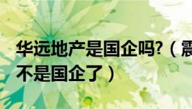 华远地产是国企吗?（震惊 华远地产怎么突然不是国企了）