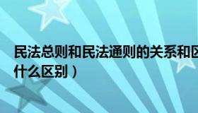 民法总则和民法通则的关系和区别（民法通则和民法总则有什么区别）