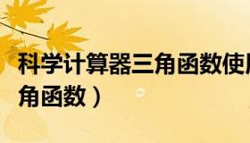 科学计算器三角函数使用方法（科学计算器三角函数）