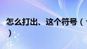 怎么打出、这个符号（丶这个符号怎么打出来）