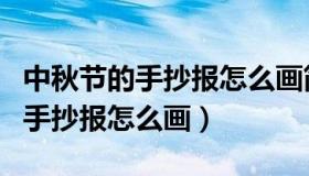 中秋节的手抄报怎么画简单又漂亮（中秋节的手抄报怎么画）