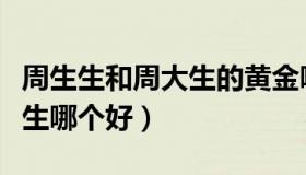 周生生和周大生的黄金哪个好（周生生和周大生哪个好）