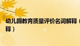 幼儿园教育质量评价名词解释（幼儿园教育活动评价名词解释）