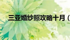 三亚婚纱照攻略十月（三亚婚纱照攻略）