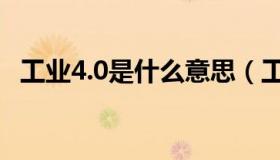 工业4.0是什么意思（工业4 0是什么意思）