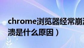 chrome浏览器经常崩溃（chrome浏览器崩溃是什么原因）