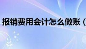 报销费用会计怎么做账（报销费用会计分录）