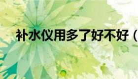 补水仪用多了好不好（补水仪用什么水）
