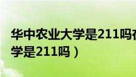 华中农业大学是211吗在武汉吗（华中农业大学是211吗）