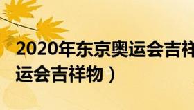 2020年东京奥运会吉祥物是（2020年东京奥运会吉祥物）