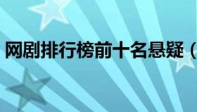 网剧排行榜前十名悬疑（网剧排行榜前十名）