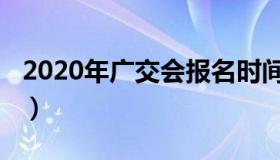 2020年广交会报名时间（2020年广交会时间）