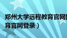 郑州大学远程教育官网网址（郑州大学远程教育官网登录）