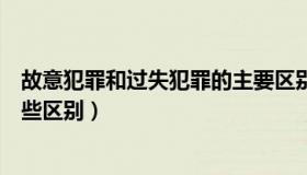 故意犯罪和过失犯罪的主要区别（故意犯罪和过失犯罪有哪些区别）