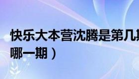 快乐大本营沈腾是第几期（快乐大本营沈腾是哪一期）