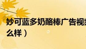 妙可蓝多奶酪棒广告视频（妙可蓝多奶酪棒怎么样）