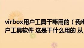 virbox用户工具干嘛用的（我电脑里怎么多出一个virbox用户工具软件 这是干什么用的 从   _360）