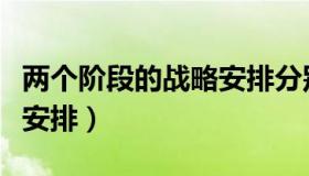 两个阶段的战略安排分别是（两个阶段的战略安排）