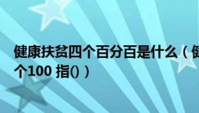健康扶贫四个百分百是什么（健康扶贫的工作目标是实现四个100 指()）