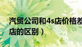 汽贸公司和4s店价格差不多（汽贸公司和4s店的区别）