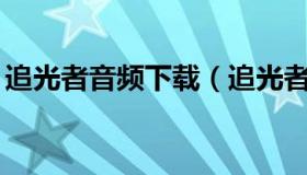 追光者音频下载（追光者mp3下载免费下载）