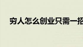 穷人怎么创业只需一招（穷人怎么创业）