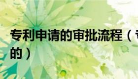 专利申请的审批流程（专利申请的流程是怎样的）