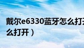 戴尔e6330蓝牙怎么打开（戴尔笔记本蓝牙怎么打开）