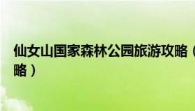 仙女山国家森林公园旅游攻略（仙女山国家森林公园旅游攻略）