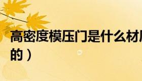 高密度模压门是什么材质（模压门是什么材质的）