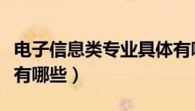 电子信息类专业具体有哪些（电子信息类专业有哪些）