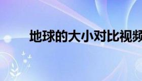 地球的大小对比视频（地球的大小）