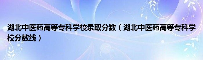 湖北医药学院有专科么_湖北中医药高等专科学院_湖北医药学院专科学费