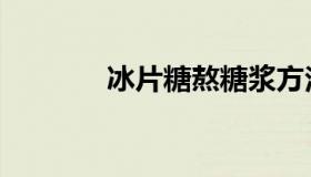 冰片糖熬糖浆方法（冰片糖）