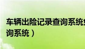 车辆出险记录查询系统免费（车辆出险记录查询系统）
