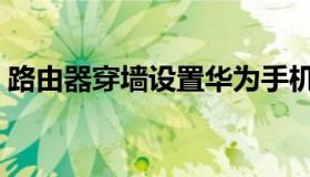 路由器穿墙设置华为手机（路由器穿墙设置）