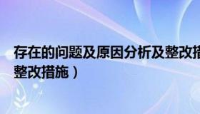 存在的问题及原因分析及整改措施（存在问题的原因分析及整改措施）