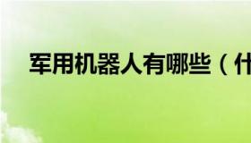军用机器人有哪些（什么是军用机器人）