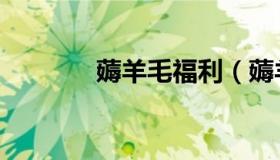 薅羊毛福利（薅羊毛福利网）